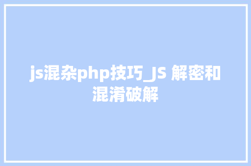 js混杂php技巧_JS 解密和混淆破解