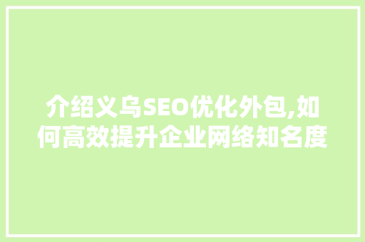 介绍义乌SEO优化外包,如何高效提升企业网络知名度