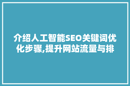 介绍人工智能SEO关键词优化步骤,提升网站流量与排名的方法