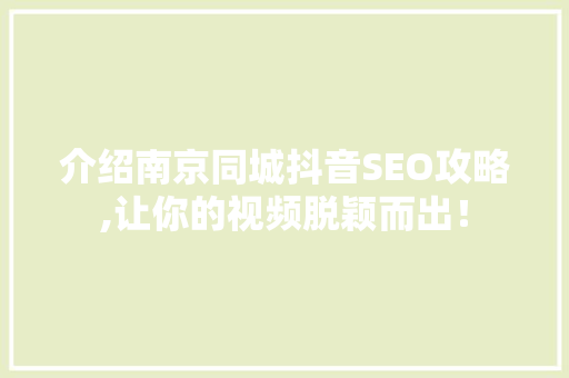 介绍南京同城抖音SEO攻略,让你的视频脱颖而出！