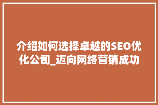 介绍如何选择卓越的SEO优化公司_迈向网络营销成功之路