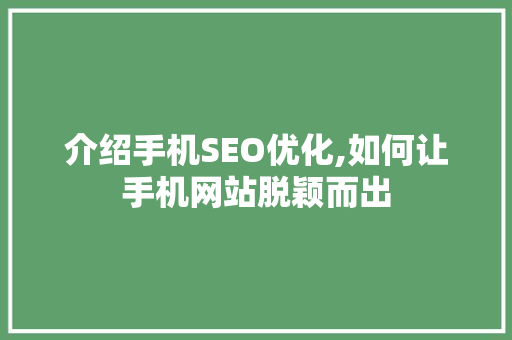 介绍手机SEO优化,如何让手机网站脱颖而出