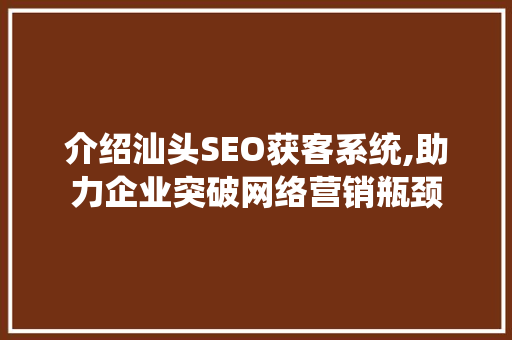 介绍汕头SEO获客系统,助力企业突破网络营销瓶颈