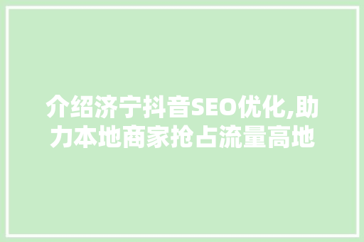 介绍济宁抖音SEO优化,助力本地商家抢占流量高地