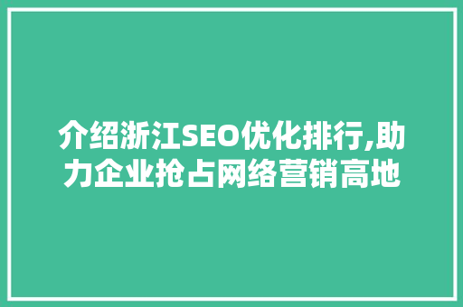 介绍浙江SEO优化排行,助力企业抢占网络营销高地