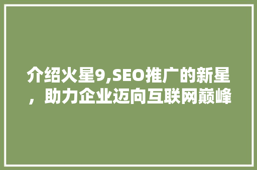 介绍火星9,SEO推广的新星，助力企业迈向互联网巅峰