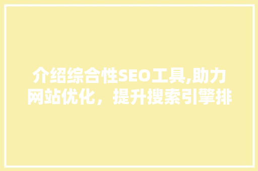 介绍综合性SEO工具,助力网站优化，提升搜索引擎排名