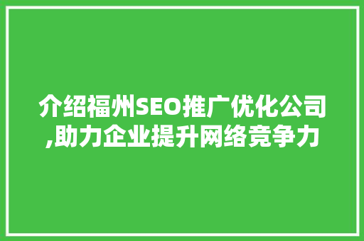 介绍福州SEO推广优化公司,助力企业提升网络竞争力