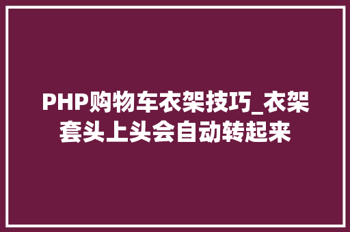 PHP购物车衣架技巧_衣架套头上头会自动转起来