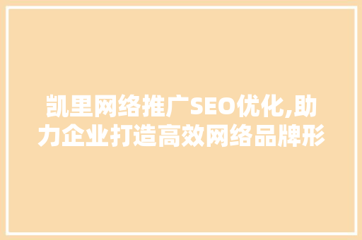 凯里网络推广SEO优化,助力企业打造高效网络品牌形象