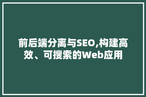 前后端分离与SEO,构建高效、可搜索的Web应用