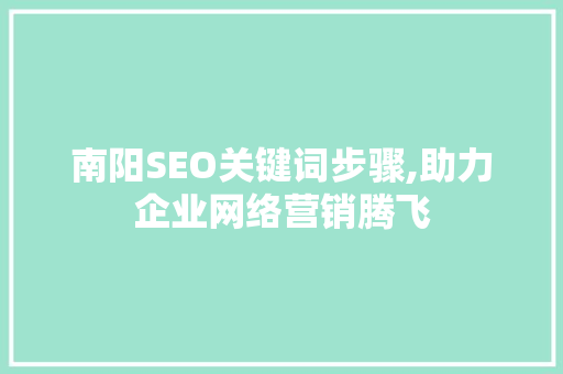 南阳SEO关键词步骤,助力企业网络营销腾飞