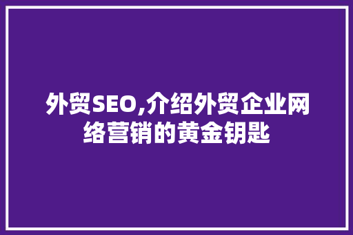 外贸SEO,介绍外贸企业网络营销的黄金钥匙