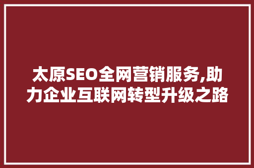 太原SEO全网营销服务,助力企业互联网转型升级之路