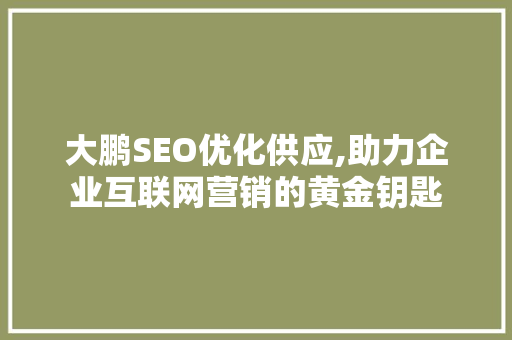 大鹏SEO优化供应,助力企业互联网营销的黄金钥匙