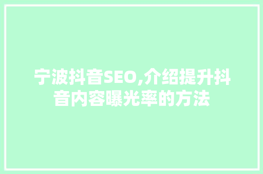 宁波抖音SEO,介绍提升抖音内容曝光率的方法