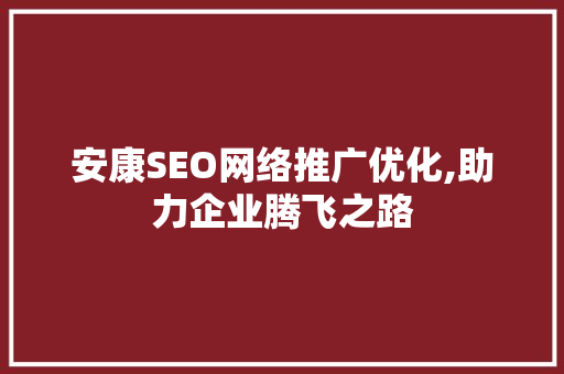 安康SEO网络推广优化,助力企业腾飞之路