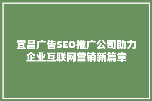 宜昌广告SEO推广公司助力企业互联网营销新篇章