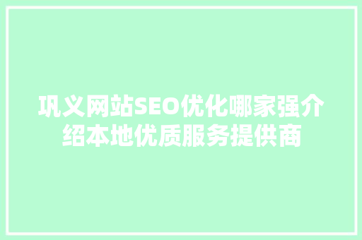 巩义网站SEO优化哪家强介绍本地优质服务提供商