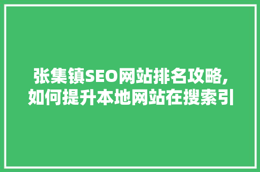 张集镇SEO网站排名攻略,如何提升本地网站在搜索引擎中的竞争力