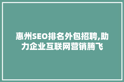惠州SEO排名外包招聘,助力企业互联网营销腾飞