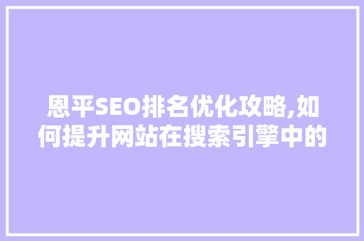 恩平SEO排名优化攻略,如何提升网站在搜索引擎中的曝光率