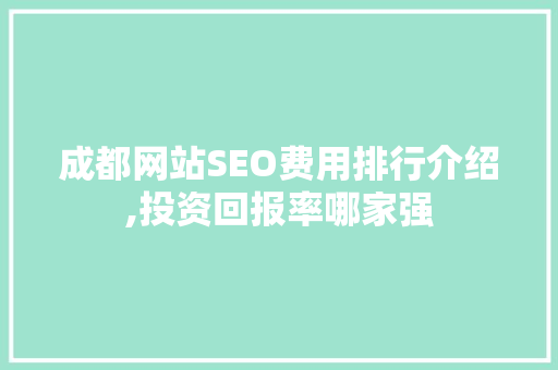 成都网站SEO费用排行介绍,投资回报率哪家强