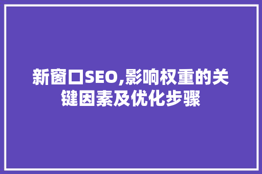 新窗口SEO,影响权重的关键因素及优化步骤