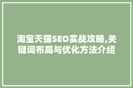淘宝天猫SEO实战攻略,关键词布局与优化方法介绍