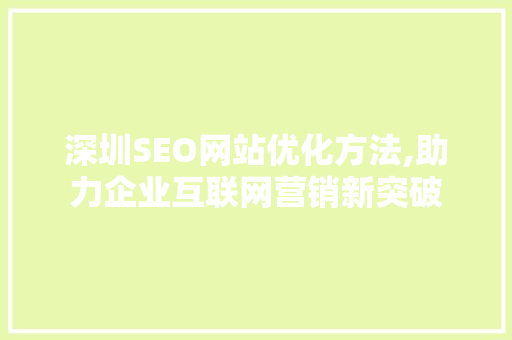 深圳SEO网站优化方法,助力企业互联网营销新突破