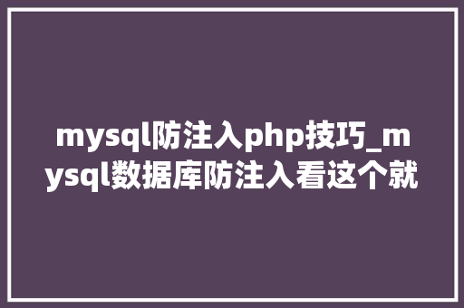 mysql防注入php技巧_mysql数据库防注入看这个就够了