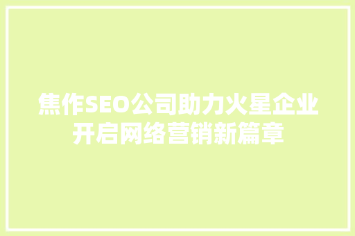 焦作SEO公司助力火星企业开启网络营销新篇章