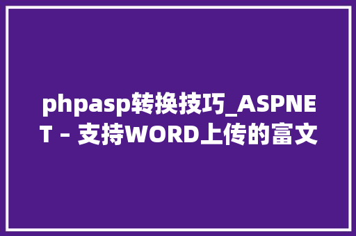 phpasp转换技巧_ASPNET – 支持WORD上传的富文本编辑器