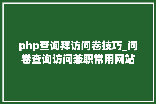 php查询拜访问卷技巧_问卷查询访问兼职常用网站