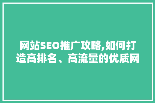 网站SEO推广攻略,如何打造高排名、高流量的优质网站