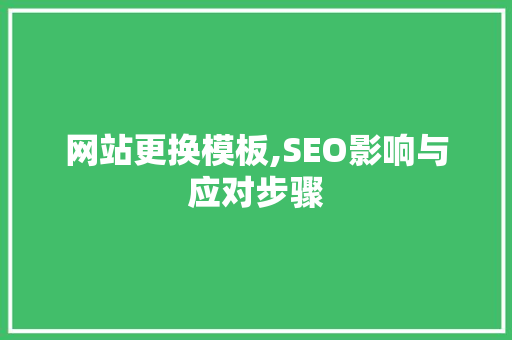 网站更换模板,SEO影响与应对步骤