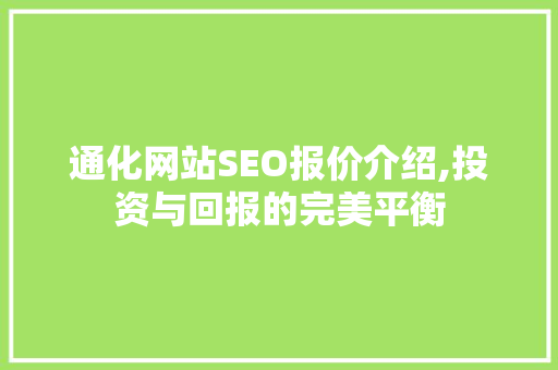 通化网站SEO报价介绍,投资与回报的完美平衡