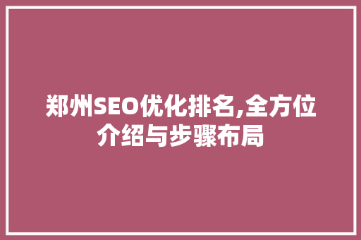 郑州SEO优化排名,全方位介绍与步骤布局