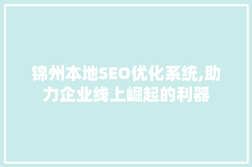 锦州本地SEO优化系统,助力企业线上崛起的利器