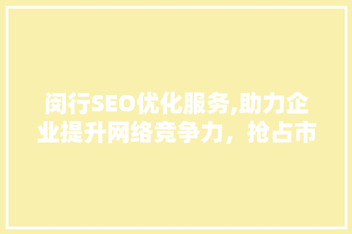 闵行SEO优化服务,助力企业提升网络竞争力，抢占市场先机