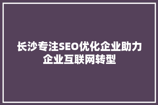 长沙专注SEO优化企业助力企业互联网转型