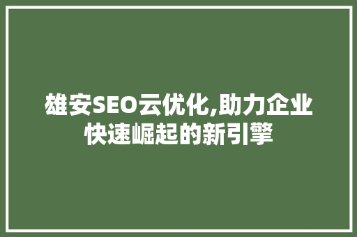 雄安SEO云优化,助力企业快速崛起的新引擎