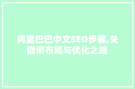 阿里巴巴中文SEO步骤,关键词布局与优化之路