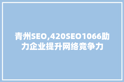 青州SEO,420SEO1066助力企业提升网络竞争力