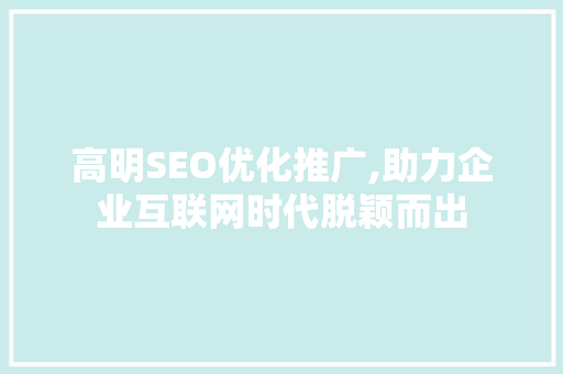 高明SEO优化推广,助力企业互联网时代脱颖而出