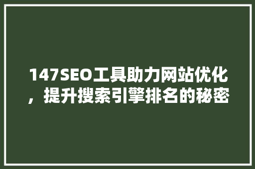 147SEO工具助力网站优化，提升搜索引擎排名的秘密武器