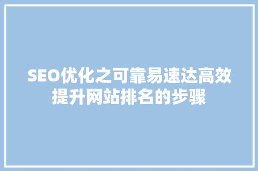 SEO优化之可靠易速达高效提升网站排名的步骤