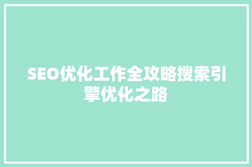 SEO优化工作全攻略搜索引擎优化之路