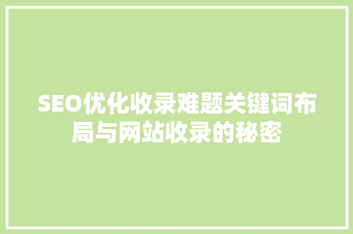 SEO优化收录难题关键词布局与网站收录的秘密