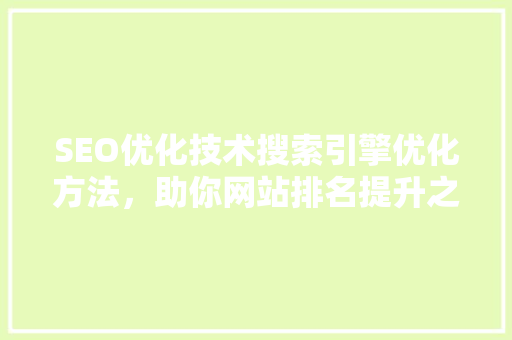 SEO优化技术搜索引擎优化方法，助你网站排名提升之路